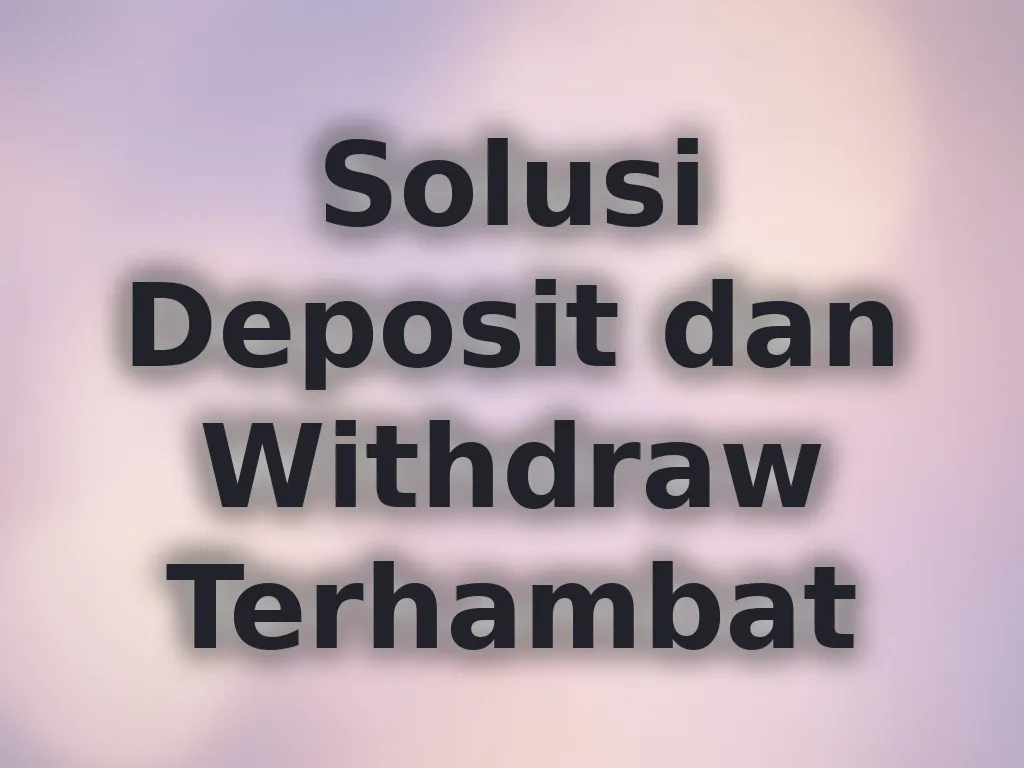 Solusi Deposit dan Withdraw Terhambat