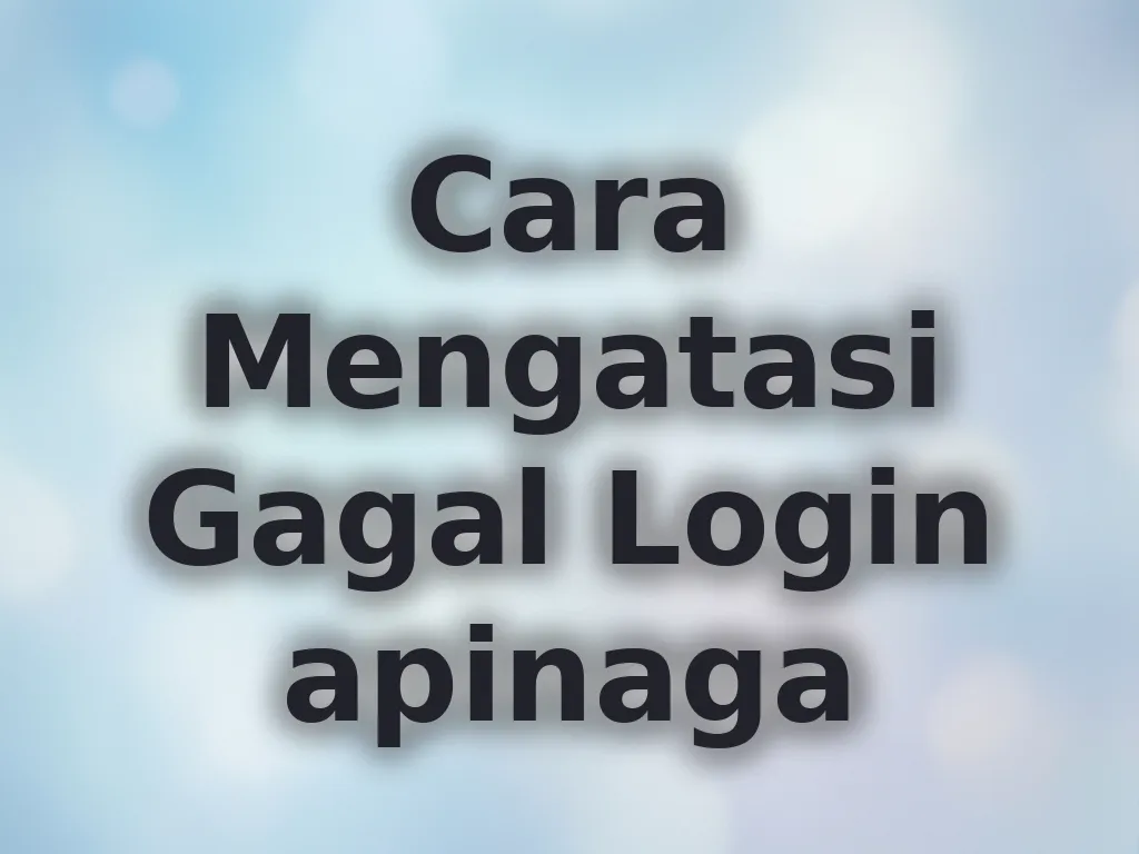 Cara Mengatasi Gagal Login apinaga