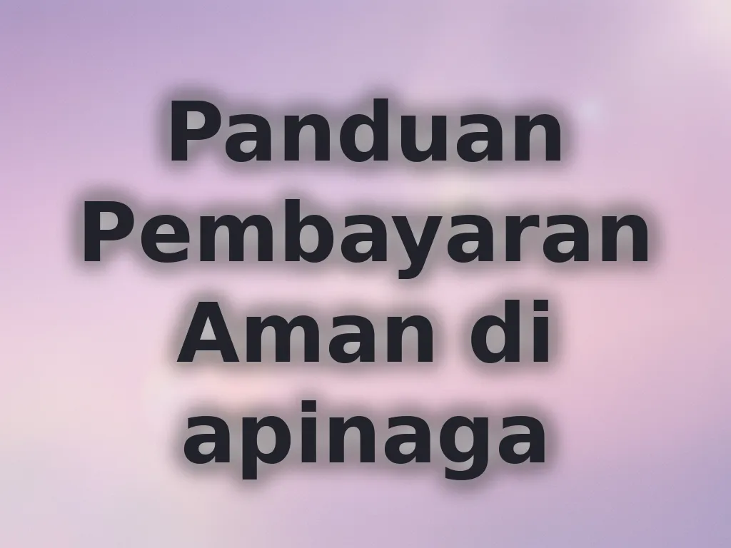 Panduan Pembayaran Aman di apinaga